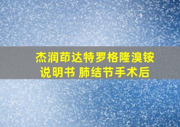 杰润茚达特罗格隆溴铵说明书 肺结节手术后